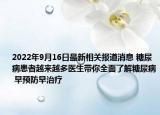 2022年9月16日最新相关报道消息 糖尿病患者越来越多医生带你全面了解糖尿病 早预防早治疗