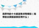 南京市的十大旅游景点有哪些（南京的主要旅游景区有什么）