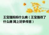 王宝强妈妈什么病（王宝强得了什么病 网上好多传言）