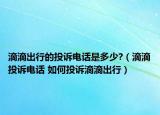 滴滴出行的投诉电话是多少?（滴滴投诉电话 如何投诉滴滴出行）