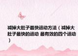 减掉大肚子最快运动方法（减掉大肚子最快的运动 最有效的四个运动）