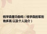 钱学森是功勋吗（钱学森的军衔有多高 以及个人简介）