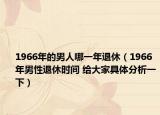 1966年的男人哪一年退休（1966年男性退休时间 给大家具体分析一下）