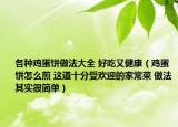 各种鸡蛋饼做法大全 好吃又健康（鸡蛋饼怎么煎 这道十分受欢迎的家常菜 做法其实很简单）