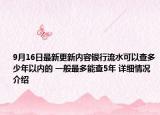 9月16日最新更新内容银行流水可以查多少年以内的 一般最多能查5年 详细情况介绍