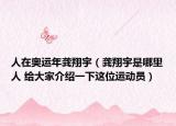 人在奥运年龚翔宇（龚翔宇是哪里人 给大家介绍一下这位运动员）