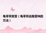 龟苓膏发苦（龟苓膏去除苦味的方法）