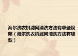 海尔洗衣机滤网清洗方法有哪些视频（海尔洗衣机滤网清洗方法有哪些）