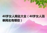 40岁女人网名大全（40岁女人简单网名有哪些）