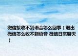 微信接收不到语音怎么回事（退出微信怎么收不到语音 微信日常聊天）