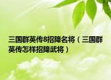 三国群英传8招降名将（三国群英传怎样招降武将）