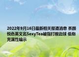 2022年9月16日最新相关报道消息 茶颜悦色英文名SexyTea被指打擦边球 低俗充满性暗示