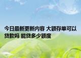 今日最新更新内容 大额存单可以贷款吗 能贷多少额度