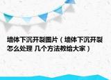 墙体下沉开裂图片（墙体下沉开裂怎么处理 几个方法教给大家）