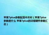 苹果7plus参数配置中关村（苹果7plus参数是什么 苹果7plus的详细硬件参数汇总）