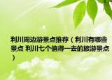 利川周边游景点推荐（利川有哪些景点 利川七个值得一去的旅游景点）