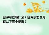 自评可以写什么（自评该怎么写 有以下三个步骤）