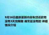 9月16日最新更新内容车贷还款有没有3天宽限期 通常是没有的 详细情况介绍