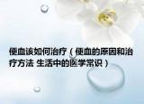 便血该如何治疗（便血的原因和治疗方法 生活中的医学常识）