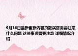 9月16日最新更新内容贷款买房需要注意什么问题 这些事项需要注意 详细情况介绍