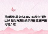 茶颜悦色英文名SexyTea被指打擦边球 低俗充满性暗示具体情况详细内容介绍