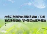 水煮刀削面的家常做法简单（刀削面煮法有哪些 几种简单的家常做法）