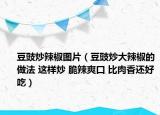 豆豉炒辣椒图片（豆豉炒大辣椒的做法 这样炒 脆辣爽口 比肉香还好吃）