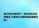 哈尔滨扒肉的简介（哈尔滨扒肉正宗做法 只要按方法做味道会很接近的）