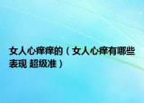 女人心痒痒的（女人心痒有哪些表现 超级准）
