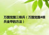 万国觉醒三级兵（万国觉醒4级兵金甲的方法）