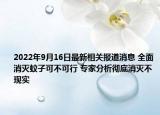 2022年9月16日最新相关报道消息 全面消灭蚊子可不可行 专家分析彻底消灭不现实