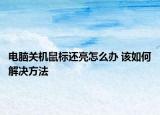 电脑关机鼠标还亮怎么办 该如何解决方法