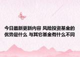 今日最新更新内容 风险投资基金的优势是什么 与其它基金有什么不同