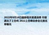 2022年9月16日最新相关报道消息 印度退出了上合吗 2022上合峰会参会元首名单曝光