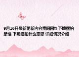 9月16日最新更新内容贵阳网红下跪摆拍是谁 下跪摆拍什么意思 详细情况介绍