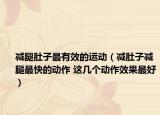 减腿肚子最有效的运动（减肚子减腿最快的动作 这几个动作效果最好）