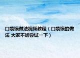 口袋馍做法视频教程（口袋馍的做法 大家不妨尝试一下）