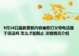 9月16日最新更新内容催收打父母电话属于违法吗 怎么才能阻止 详细情况介绍