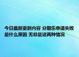 今日最新更新内容 分期乐申请失败是什么原因 无非是这两种情况