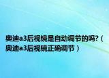奥迪a3后视镜是自动调节的吗?（奥迪a3后视镜正确调节）