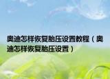 奥迪怎样恢复胎压设置教程（奥迪怎样恢复胎压设置）