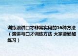 训练演讲口才非常实用的16种方法（演讲与口才训练方法 大家要勤加练习）
