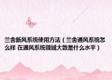 兰舍新风系统使用方法（兰舍通风系统怎么样 在通风系统领域大致是什么水平）