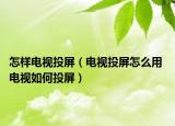 怎样电视投屏（电视投屏怎么用 电视如何投屏）