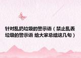 针对乱扔垃圾的警示语（禁止乱丢垃圾的警示语 给大家总结这几句）