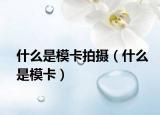 什么是模卡拍摄（什么是模卡）
