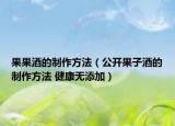 果果酒的制作方法（公开果子酒的制作方法 健康无添加）