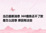 当日最新消息 360借条还不了款是怎么回事 原因有这些