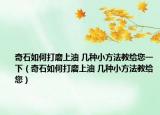奇石如何打磨上油 几种小方法教给您一下（奇石如何打磨上油 几种小方法教给您）