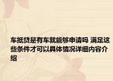 车抵贷是有车就能够申请吗 满足这些条件才可以具体情况详细内容介绍